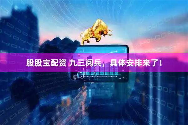 股股宝配资 九三阅兵，具体安排来了！